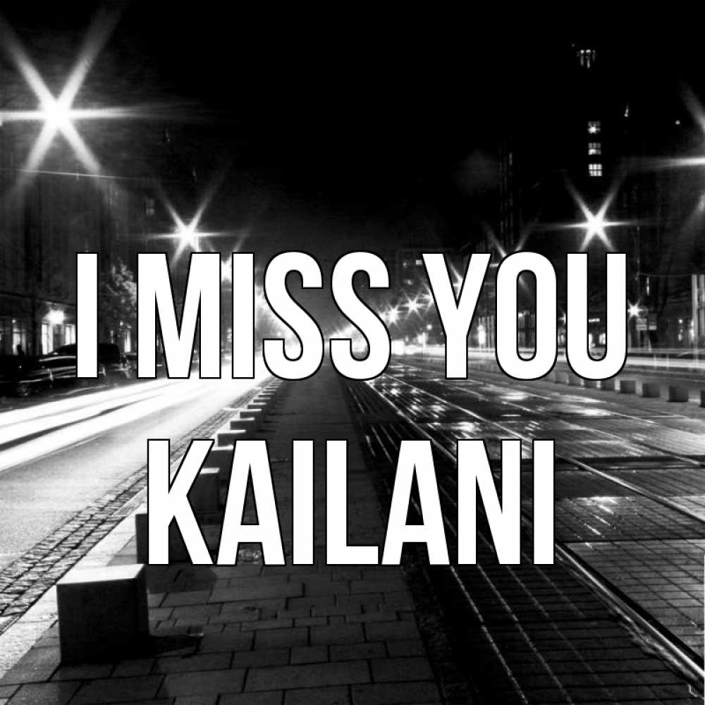 Greetings card с именем, Kailani I miss you проспект Greetings with text for free download 