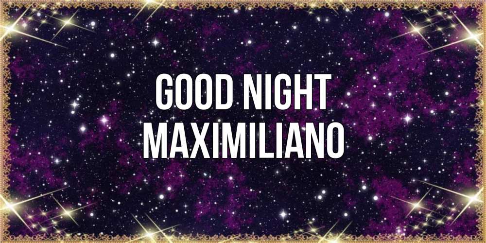Greetings card с именем, Maximiliano Good night хорошего сна Greetings with text for free download 