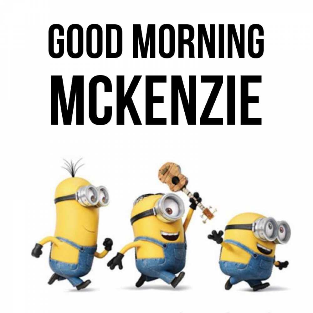 Greetings card с именем, Mckenzie Good morning миньоны и прекрасное утро Greetings with text for free download 
