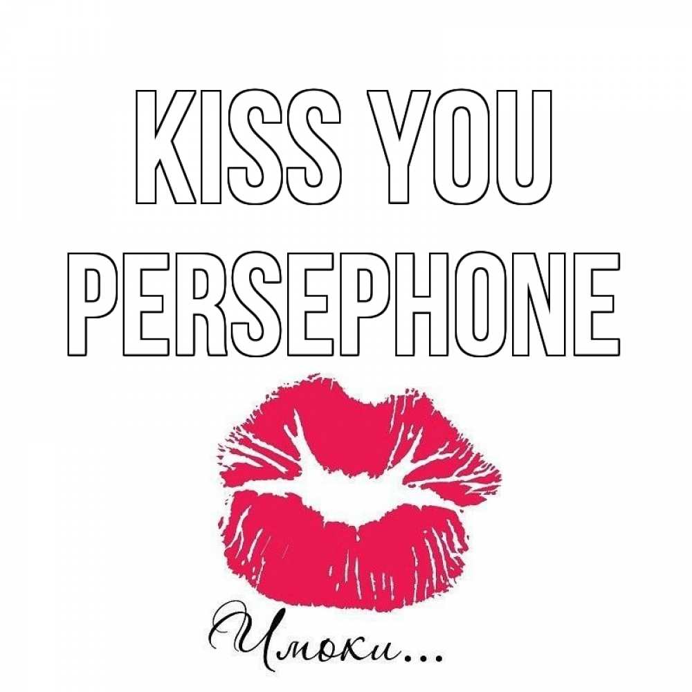 Greetings card с именем, Persephone Kiss you поцелуй с подписью Greetings with text for free download 