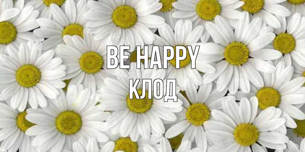 Greetings card с именем, Клод Be happy поляна ромашек Greetings with text for free download 