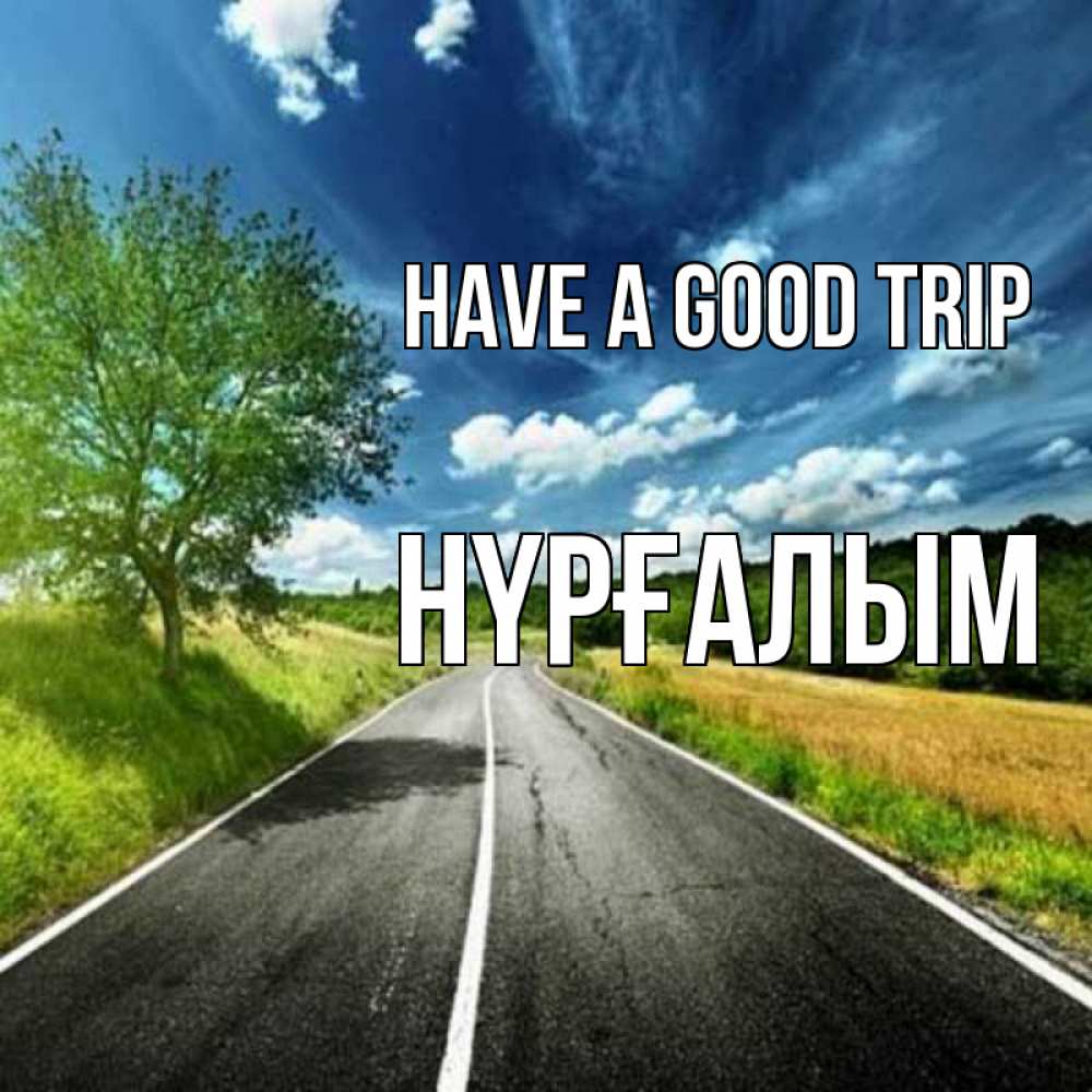 Greetings card с именем, НҮРҒАЛЫМ Have a good trip яркие деревья и небо Greetings with text for free download 