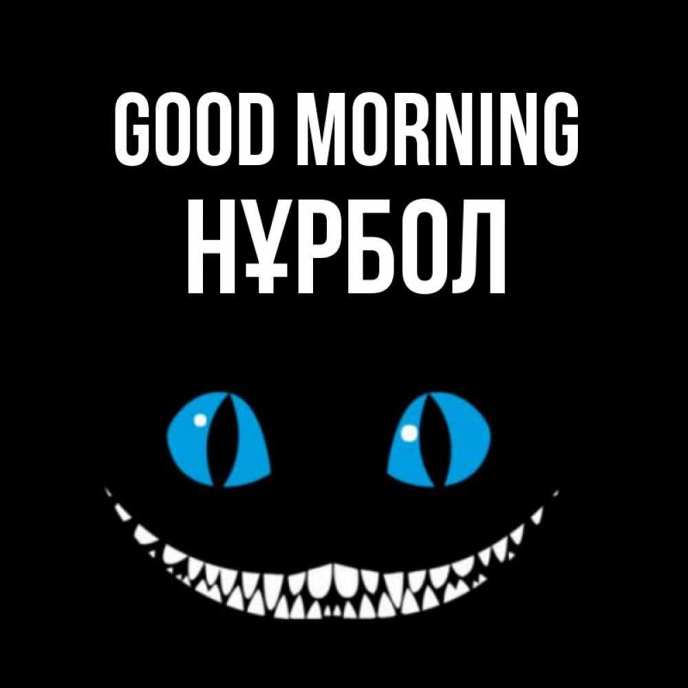 Greetings card с именем, НҰРБОЛ Good morning голубые глаза и зубки Greetings with text for free download 