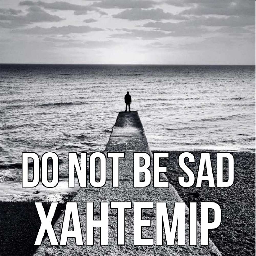 Greetings card с именем, ХАНТЕМІР Do not be sad море Greetings with text for free download 