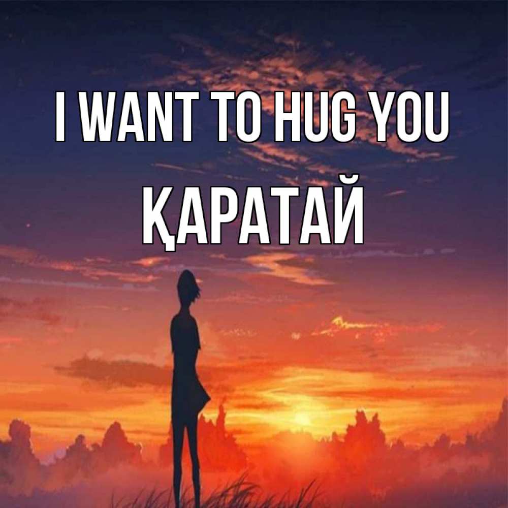 Greetings card с именем, Қаратай I want to hug you стройная девушка Greetings with text for free download 