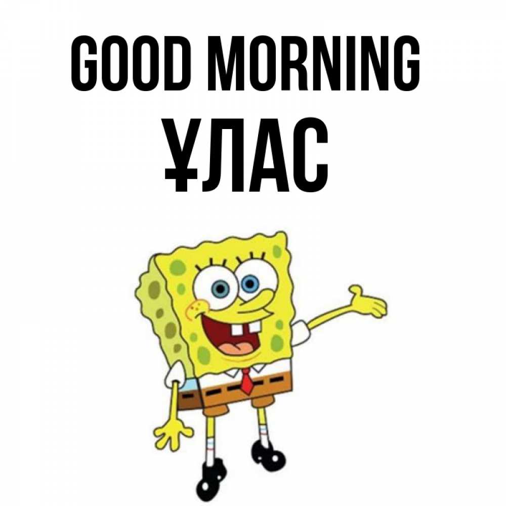 Greetings card с именем, ҰЛАС Good morning губка боб улыбается Greetings with text for free download 
