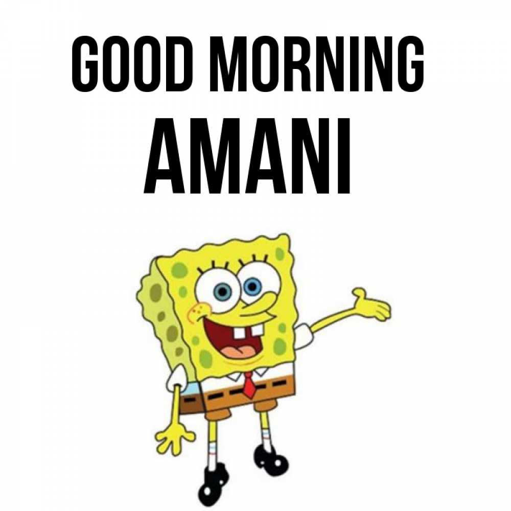 Greetings card с именем, Amani Good morning губка боб улыбается Greetings with text for free download 