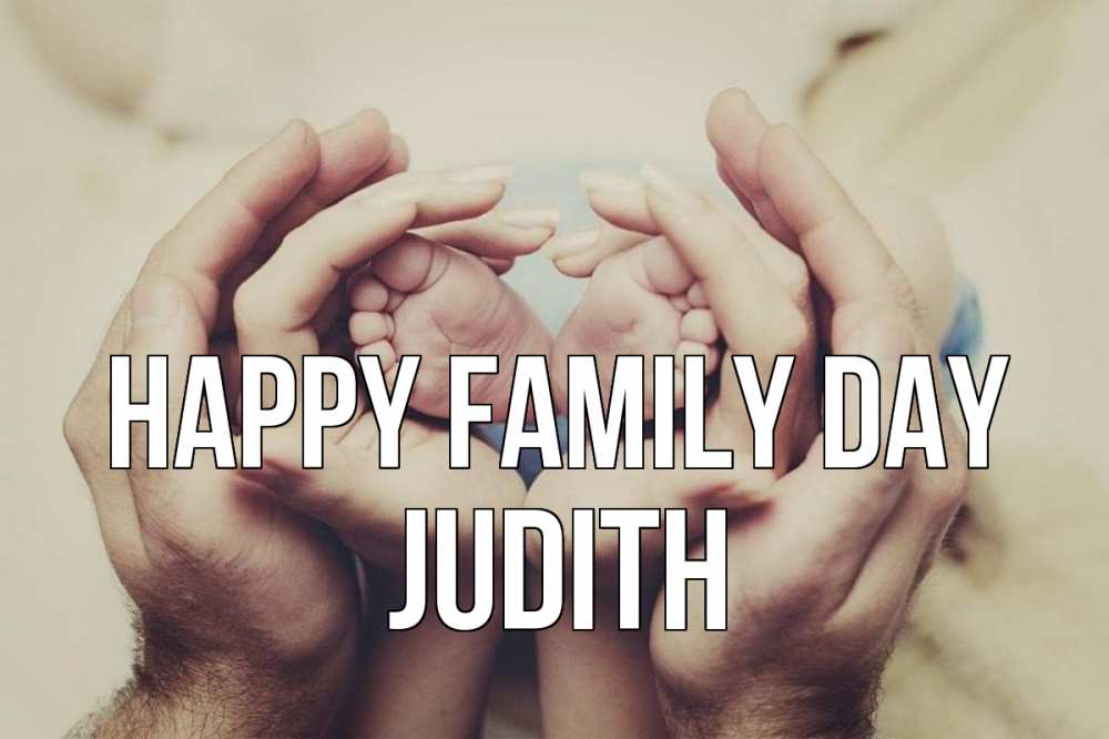 Greetings card с именем, Judith happy family day Семья, малыш, руки Greetings with text for free download 