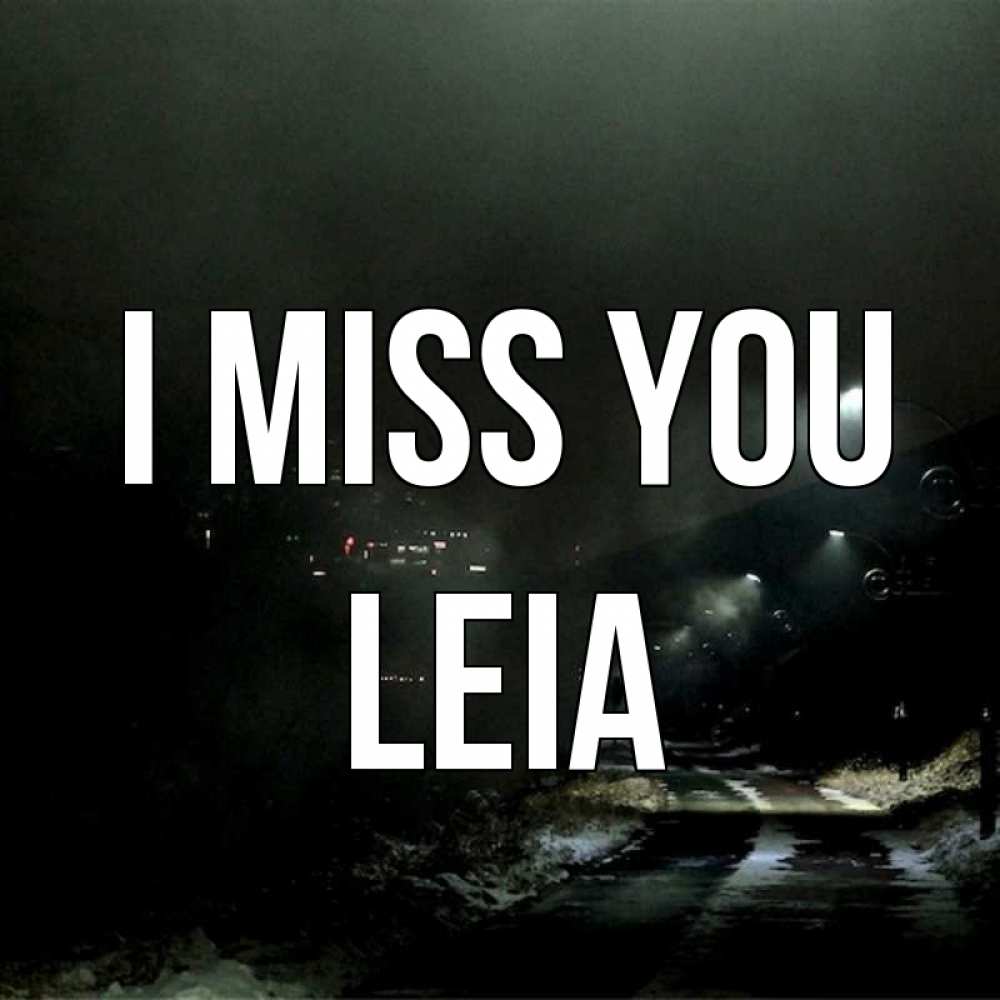 Greetings card с именем, Leia I miss you окраина города Greetings with text for free download 