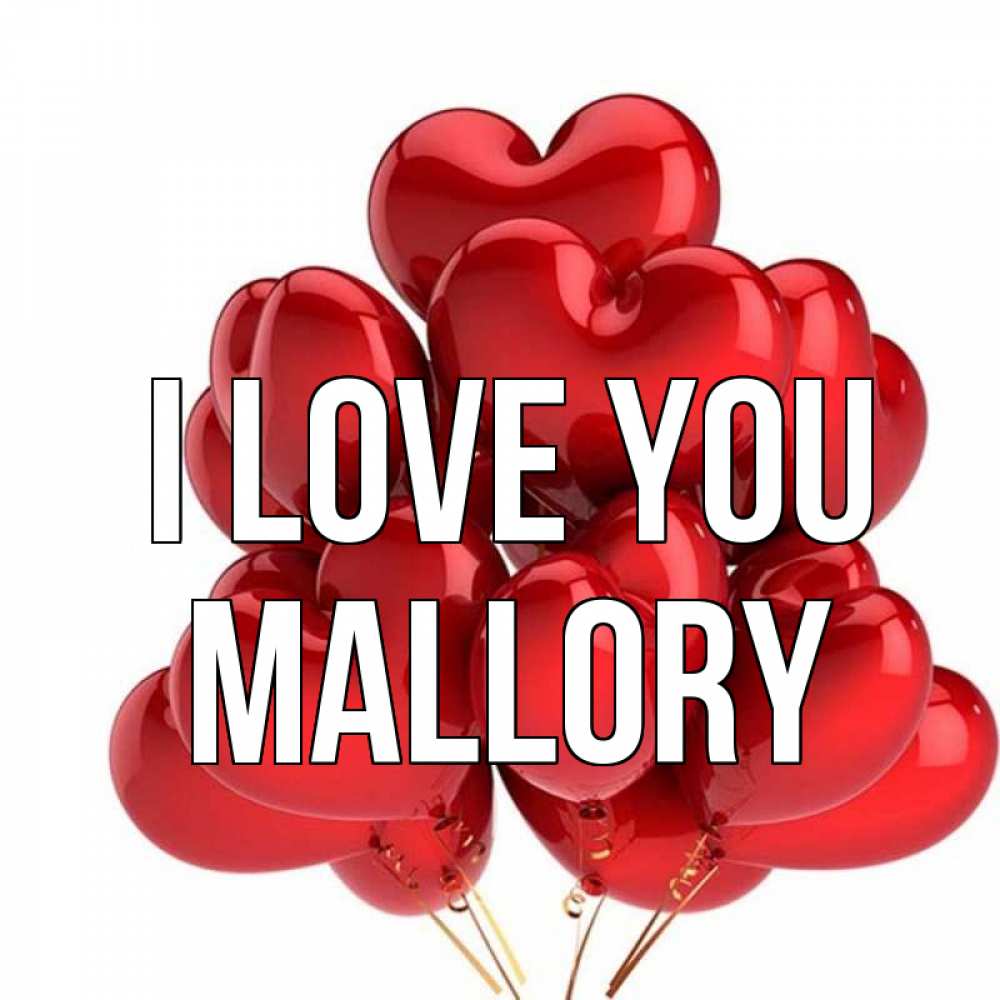 Greetings card с именем, Mallory I love you бордовые шары Greetings with text for free download 