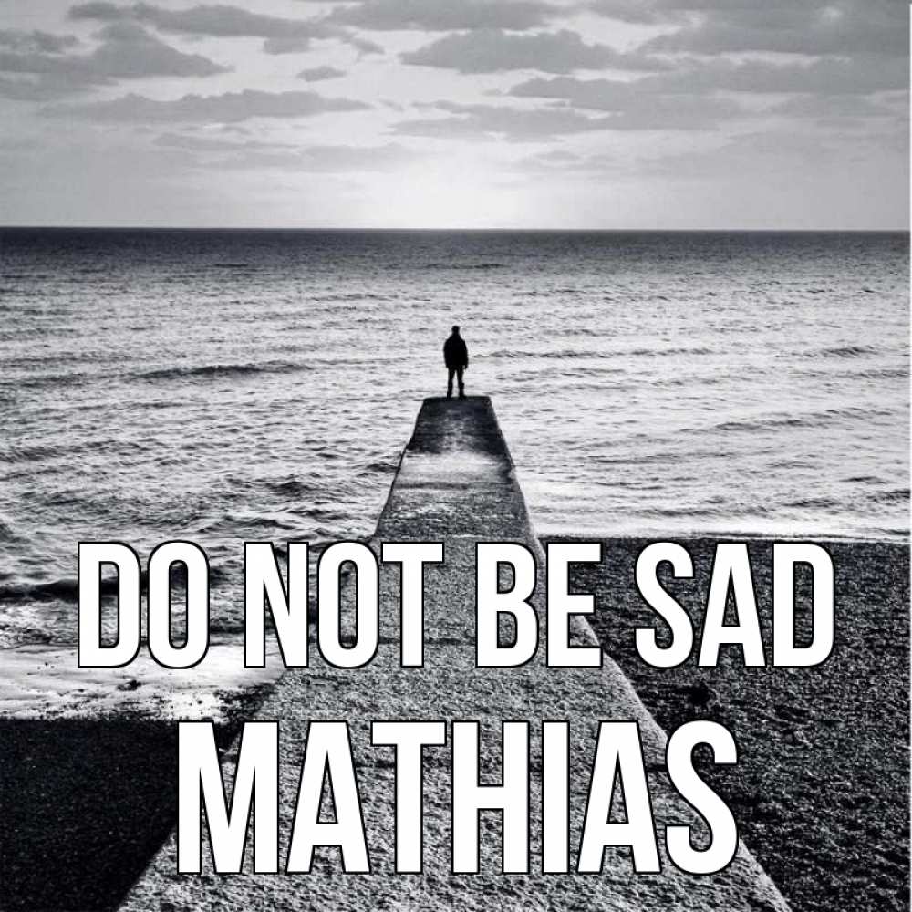 Greetings card с именем, Mathias Do not be sad море Greetings with text for free download 