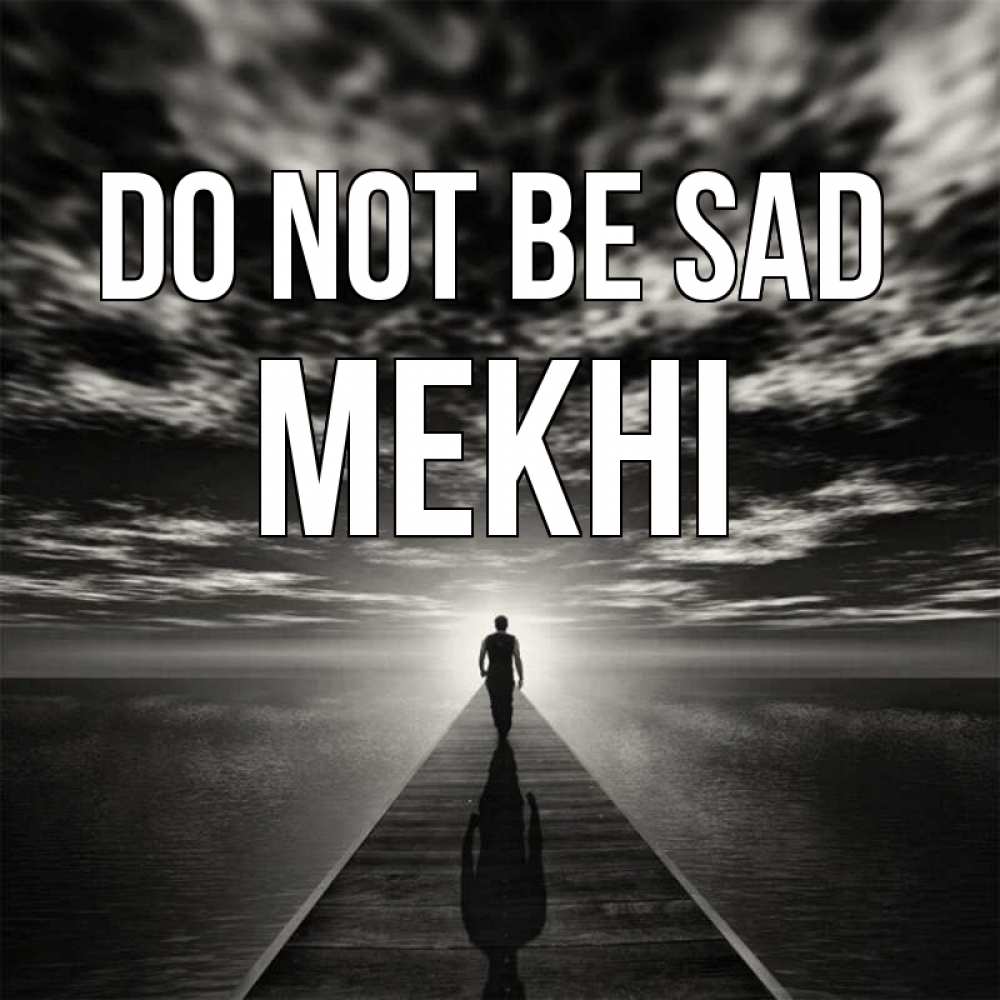 Greetings card с именем, Mekhi Do not be sad человек Greetings with text for free download 