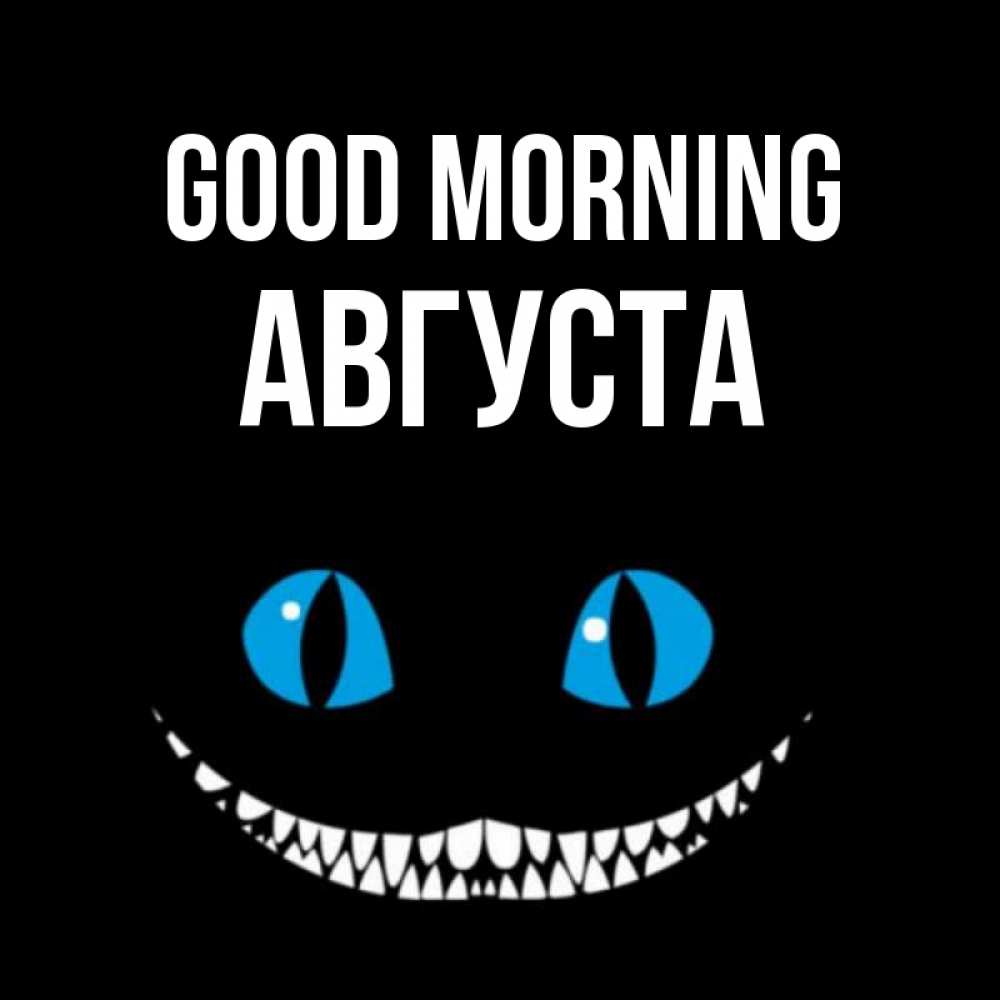 Greetings card с именем, Августа Good morning голубые глаза и зубки Greetings with text for free download 