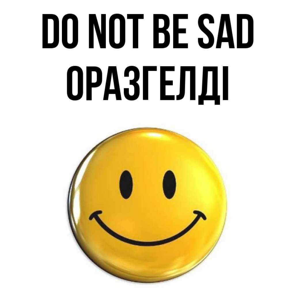 Greetings card с именем, ОРАЗГЕЛДІ Do not be sad желаем всем позитива Greetings with text for free download 