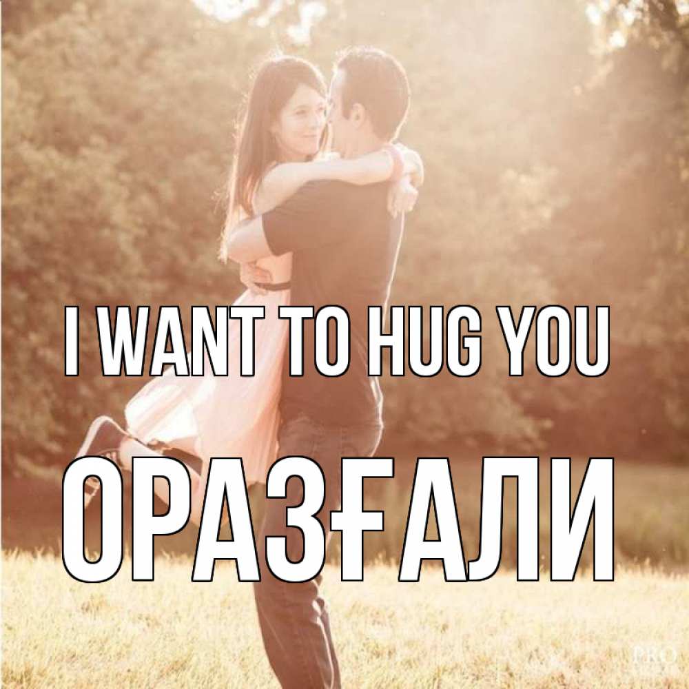 Greetings card с именем, ОРАЗҒАЛИ I want to hug you парень и девушка фото под фильтром Greetings with text for free download 