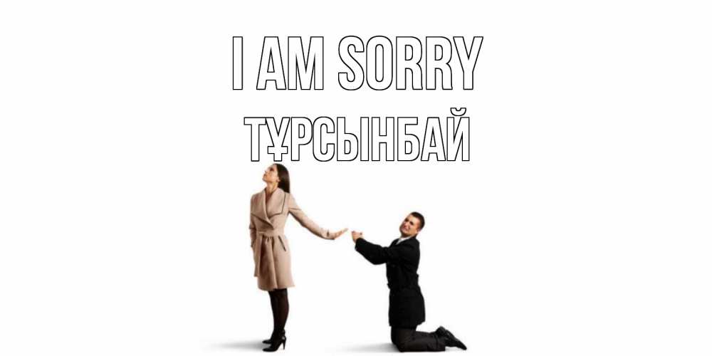 Greetings card с именем, ТҰРСЫНБАЙ I am sorry прости меня для девушки Greetings with text for free download 