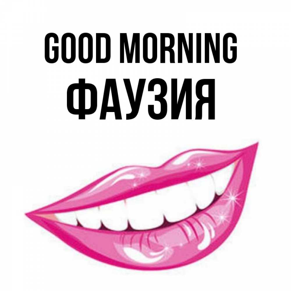 Greetings card с именем, ФАУЗИЯ Good morning розовые губы и белые зубы Greetings with text for free download 