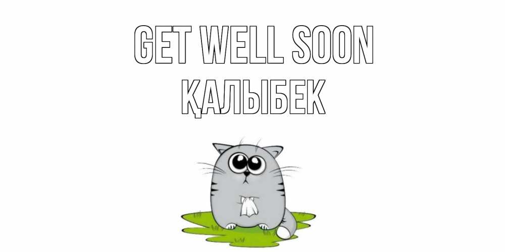 Greetings card с именем, Қалыбек Get well soon кот и открытки про выздоровление Greetings with text for free download 