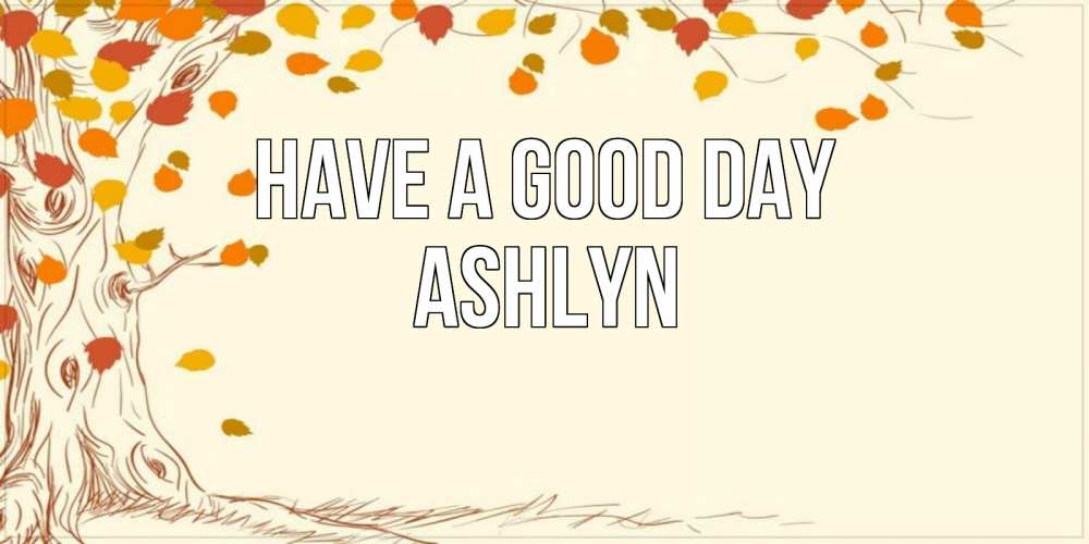 Greetings card с именем, Ashlyn Have a good day осенний листопад Greetings with text for free download 