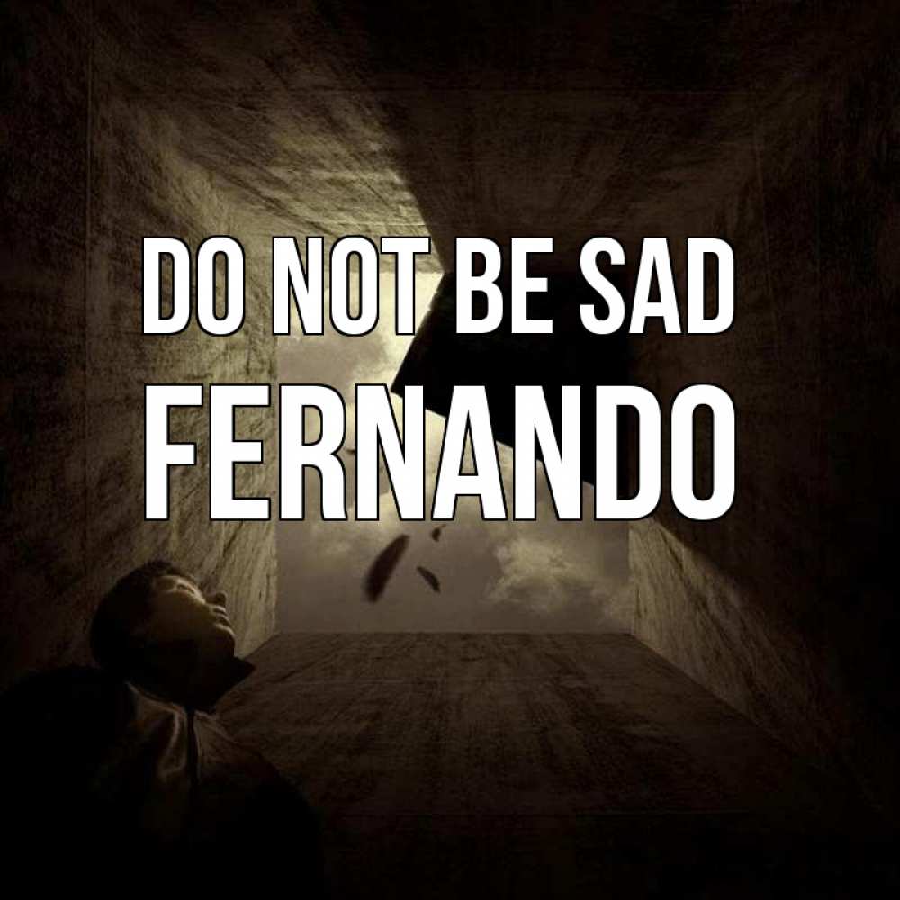 Greetings card с именем, Fernando Do not be sad жуть Greetings with text for free download 