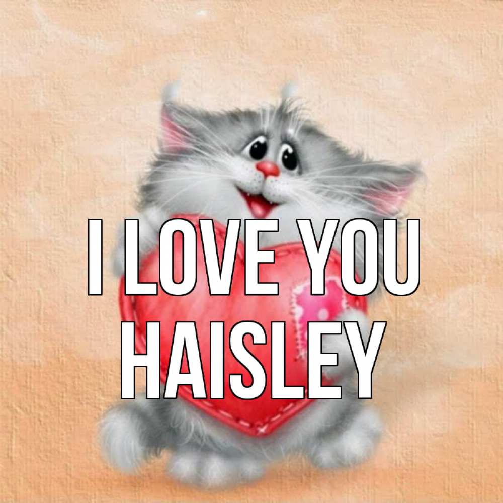 Greetings card с именем, Haisley I love you сердце с заплаткой Greetings with text for free download 