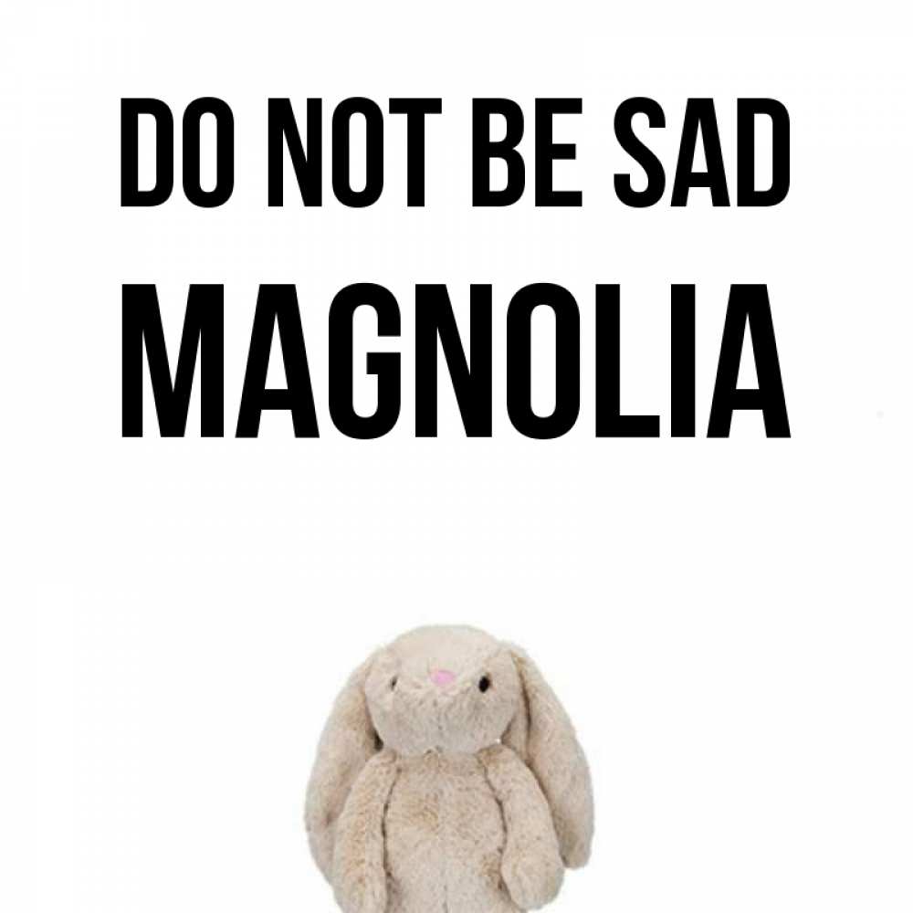 Greetings card с именем, Magnolia Do not be sad детская игрушка зайчика Greetings with text for free download 