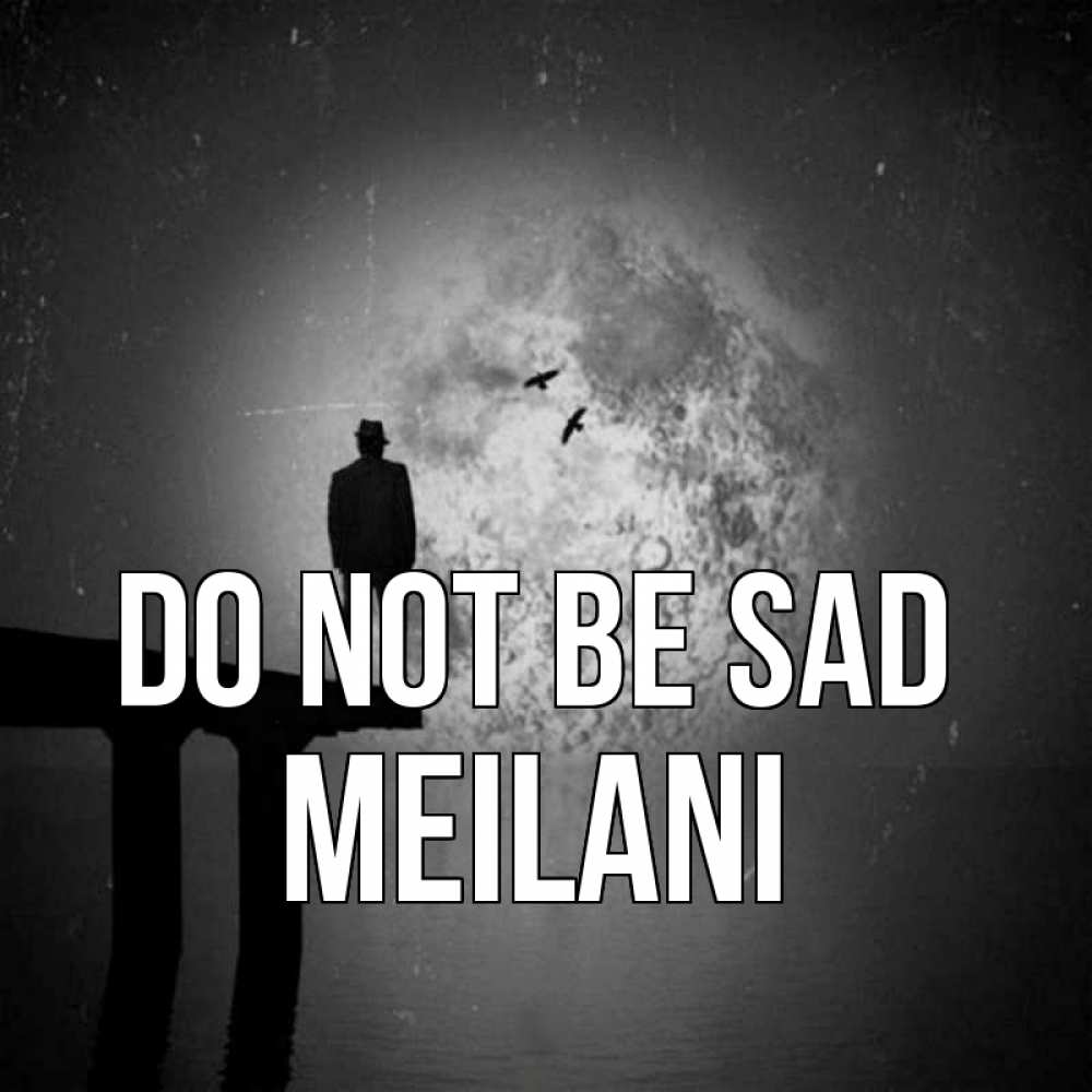 Greetings card с именем, Meilani Do not be sad мужчина на мосту Greetings with text for free download 