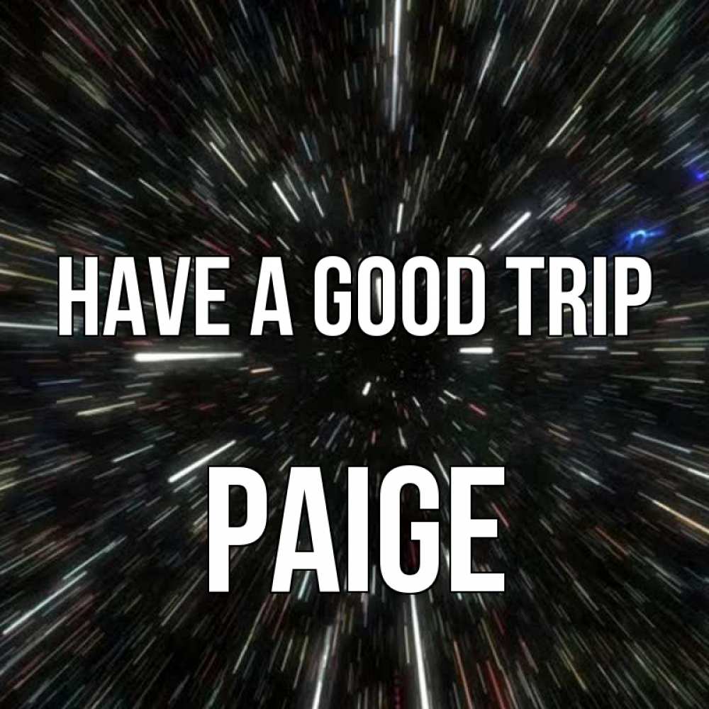 Greetings card с именем, Paige Have a good trip туннель Greetings with text for free download 