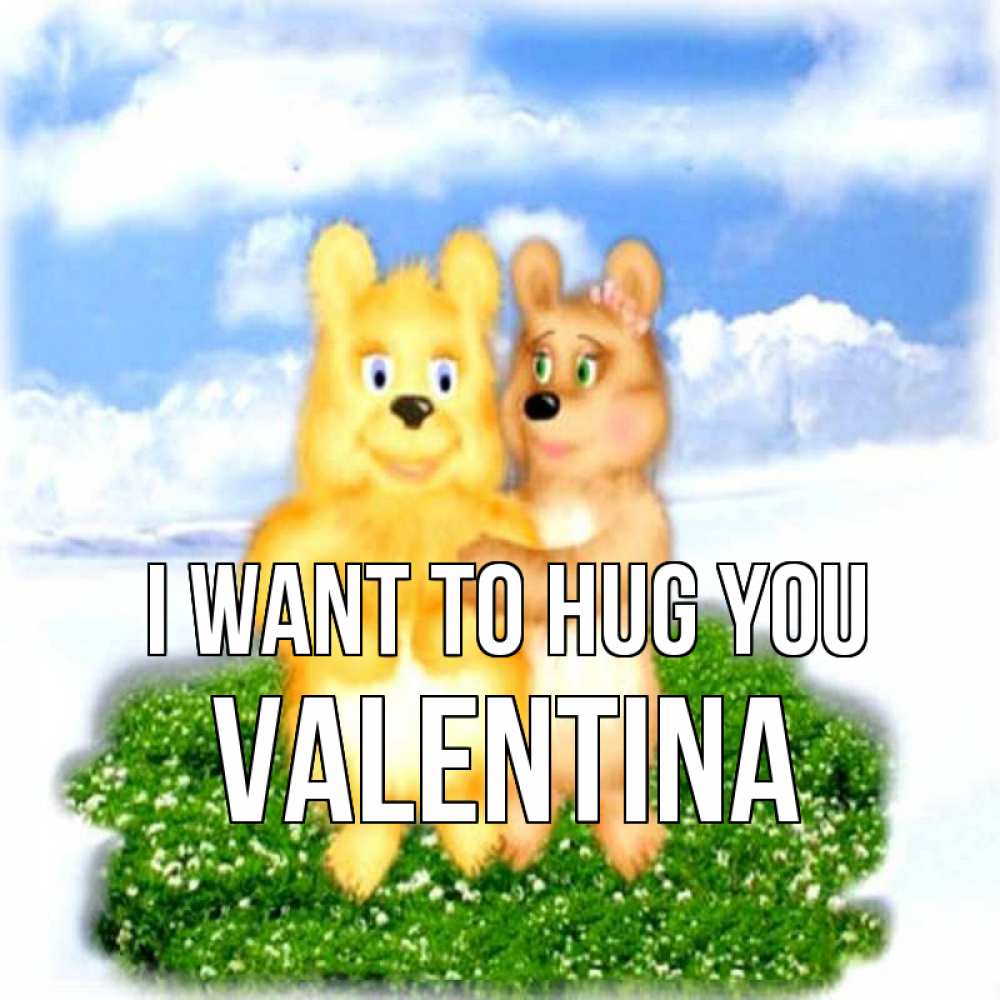 Greetings card с именем, Valentina I want to hug you голубое небо и мишуси Greetings with text for free download 