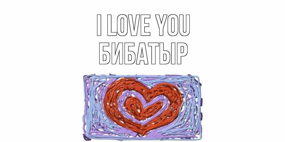 Greetings card с именем, Бибатыр I love you сердце Greetings with text for free download 