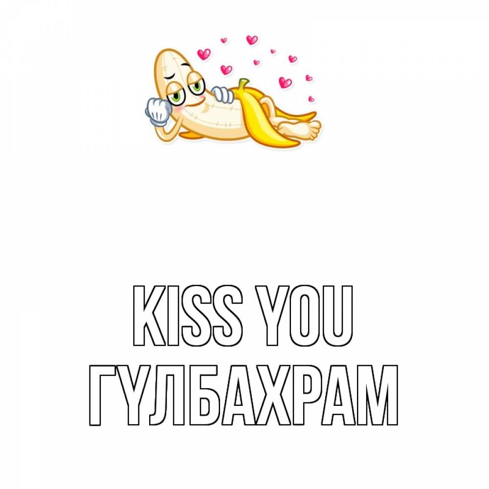 Greetings card с именем, ГҮЛБАХРАМ Kiss you поцелуй открытки бесплатно Greetings with text for free download 