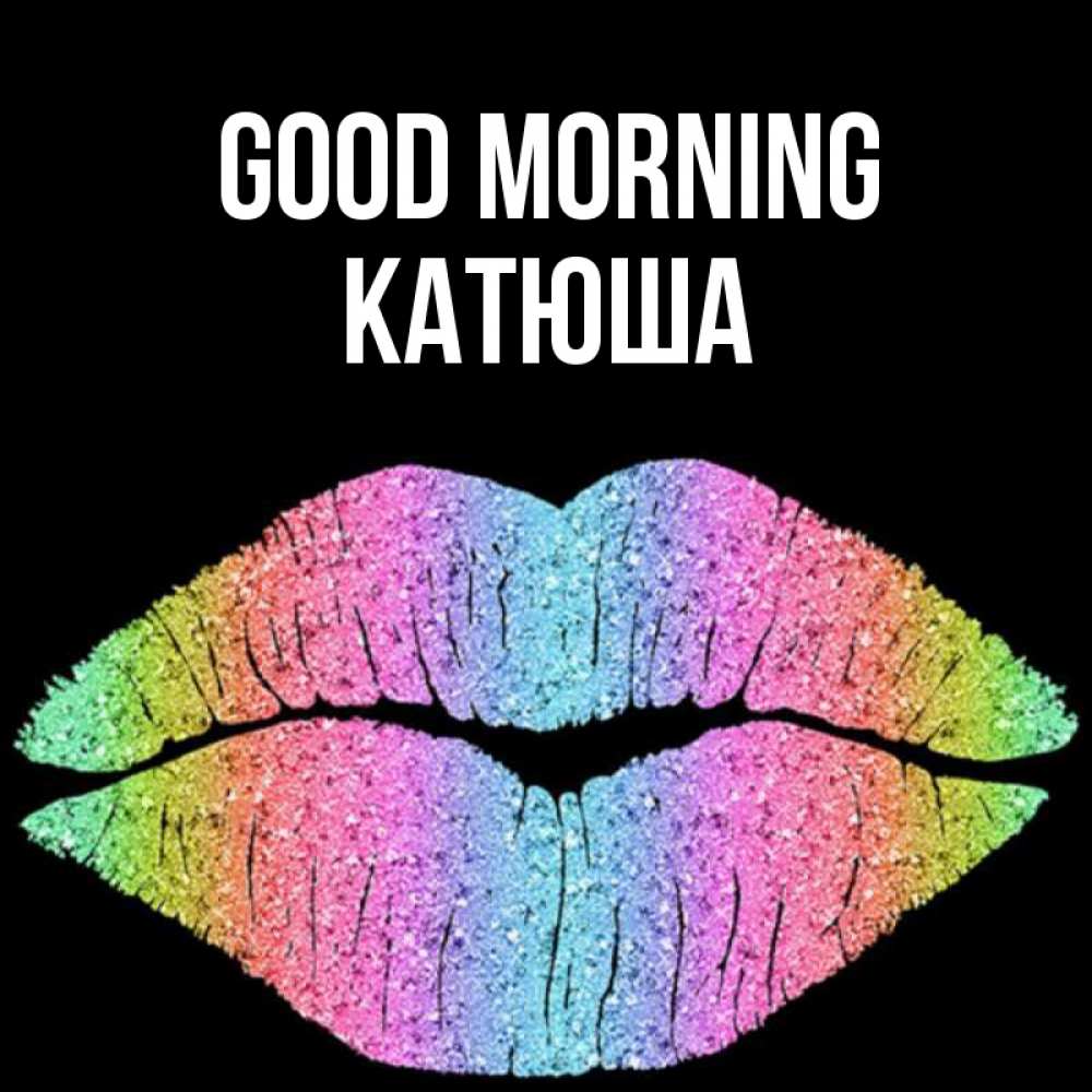 Greetings card с именем, Катюша Good morning радужные губы Greetings with text for free download 