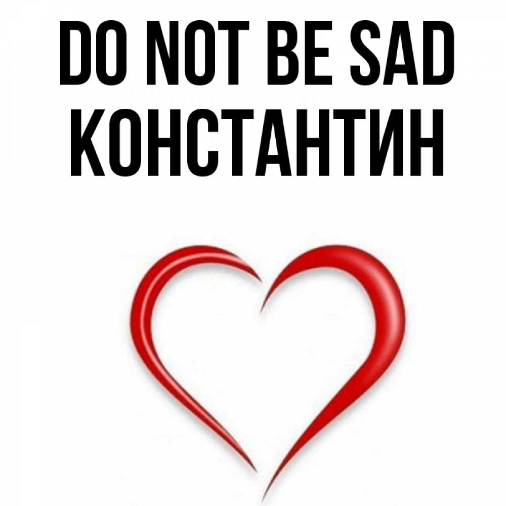 Greetings card с именем, Константин Do not be sad для любимой Greetings with text for free download 