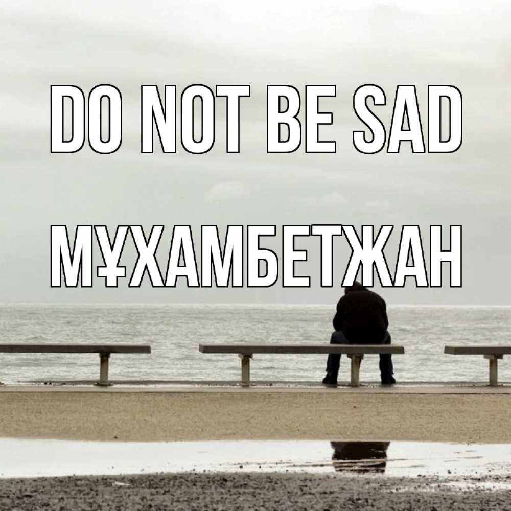 Greetings card с именем, МҰХАМБЕТЖАН Do not be sad вода Greetings with text for free download 
