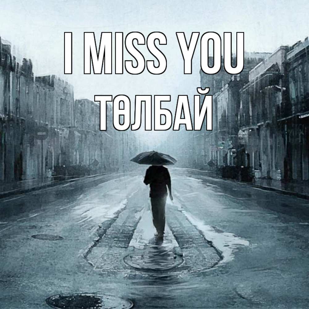 Greetings card с именем, ТӨЛБАЙ I miss you мне плохо без тебя Greetings with text for free download 