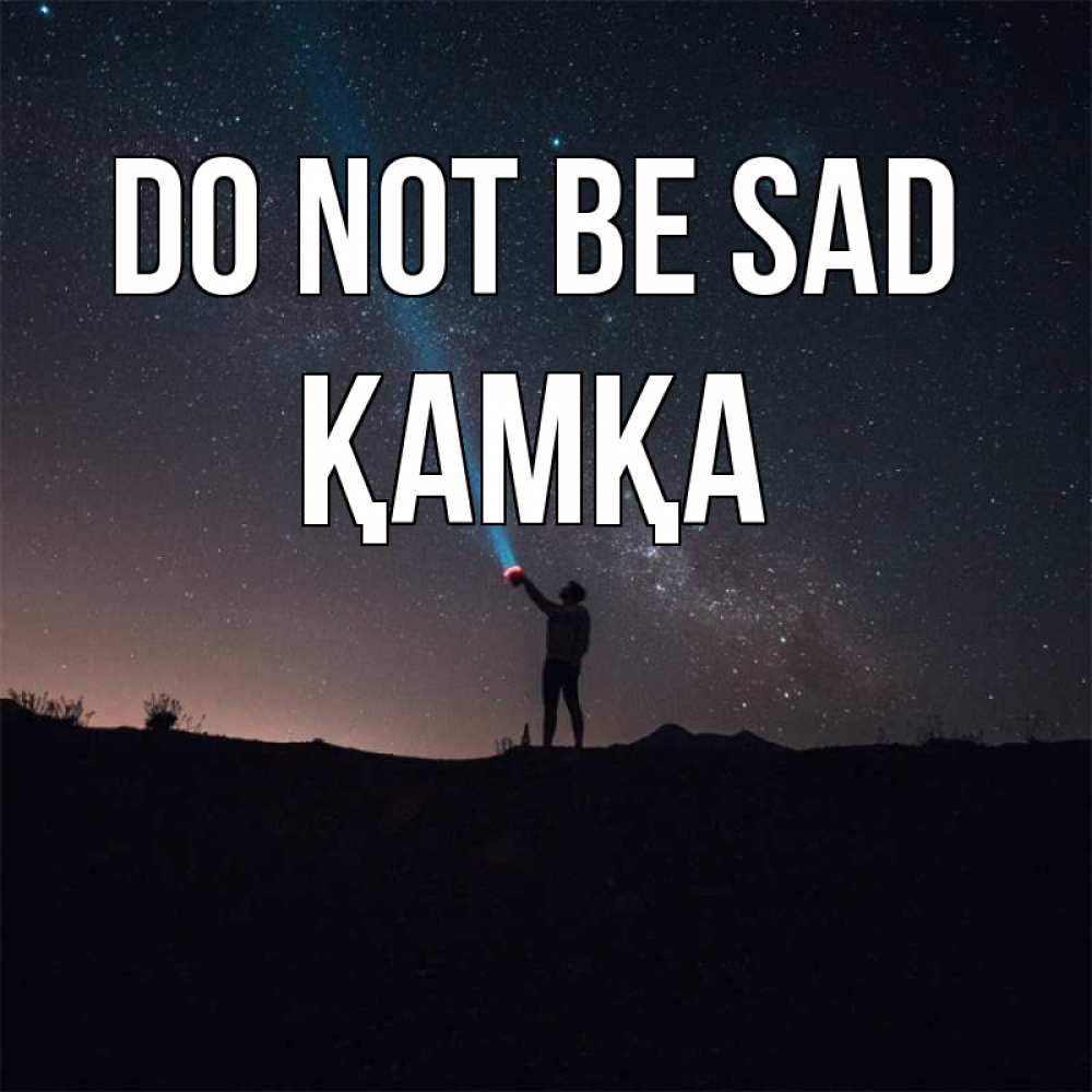 Greetings card с именем, ҚАМҚА Do not be sad луч света и млечный путь Greetings with text for free download 