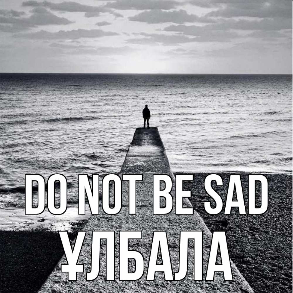 Greetings card с именем, ҰЛБАЛА Do not be sad море Greetings with text for free download 