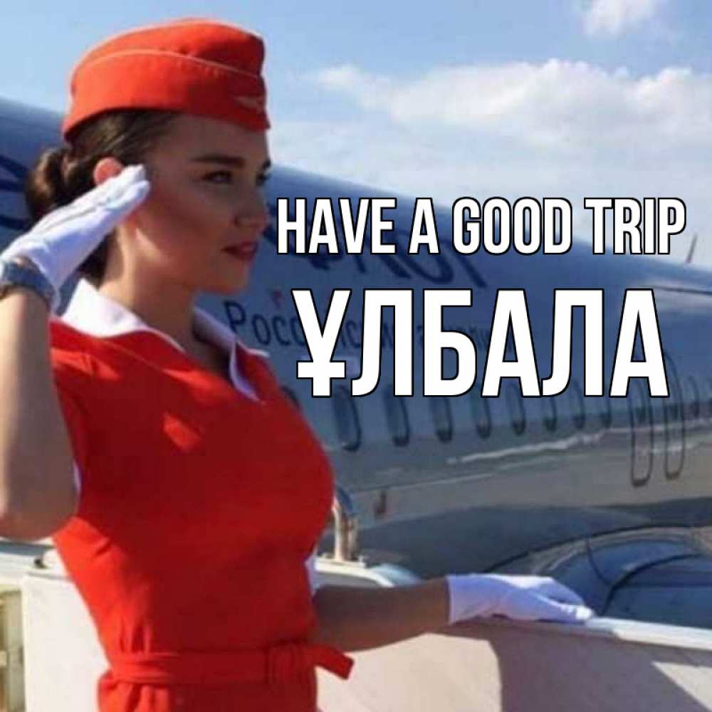 Greetings card с именем, ҰЛБАЛА Have a good trip чудесного полета Greetings with text for free download 