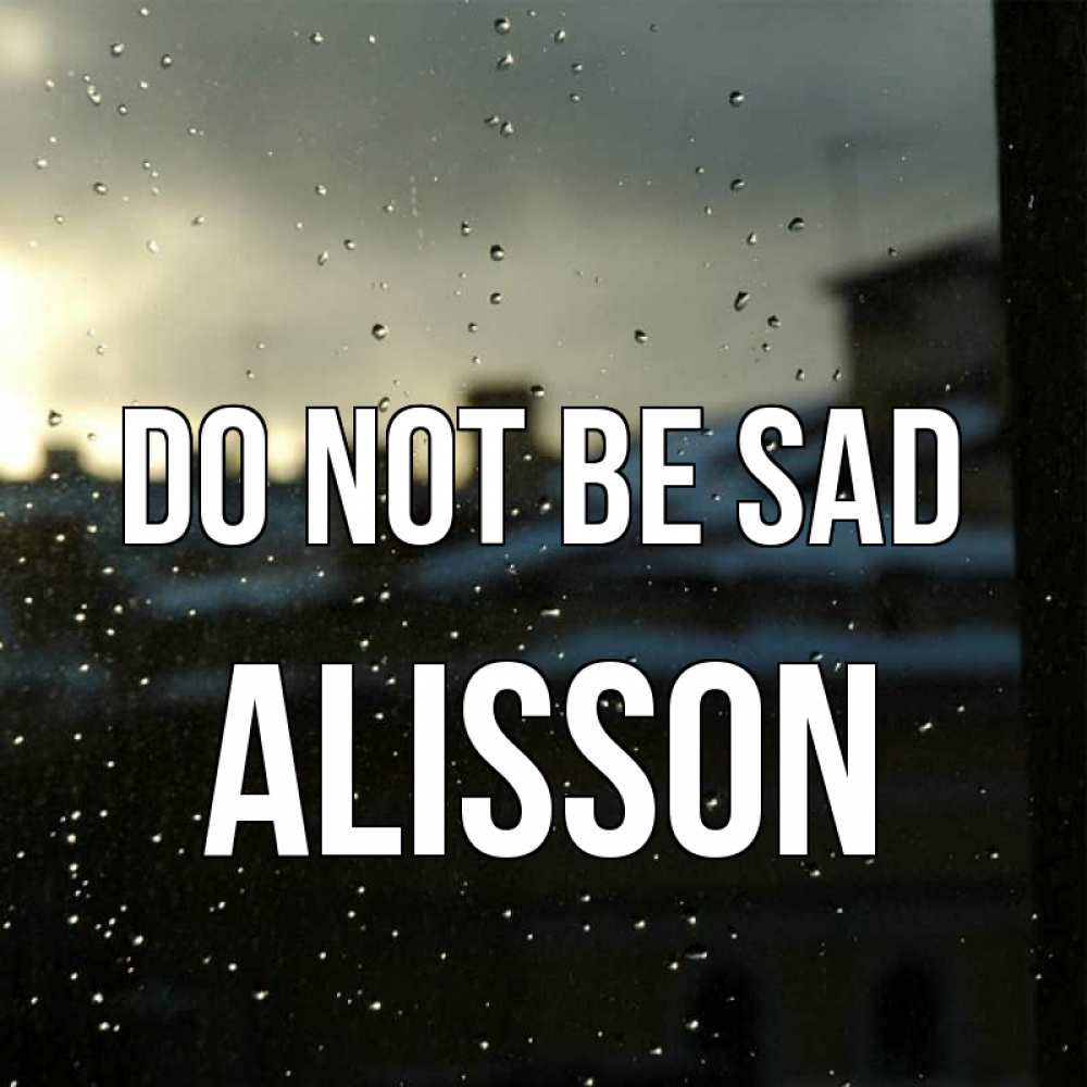 Greetings card с именем, Alisson Do not be sad вид на крыши Greetings with text for free download 
