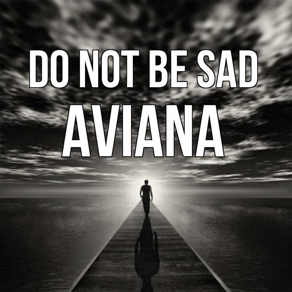 Greetings card с именем, Aviana Do not be sad человек Greetings with text for free download 