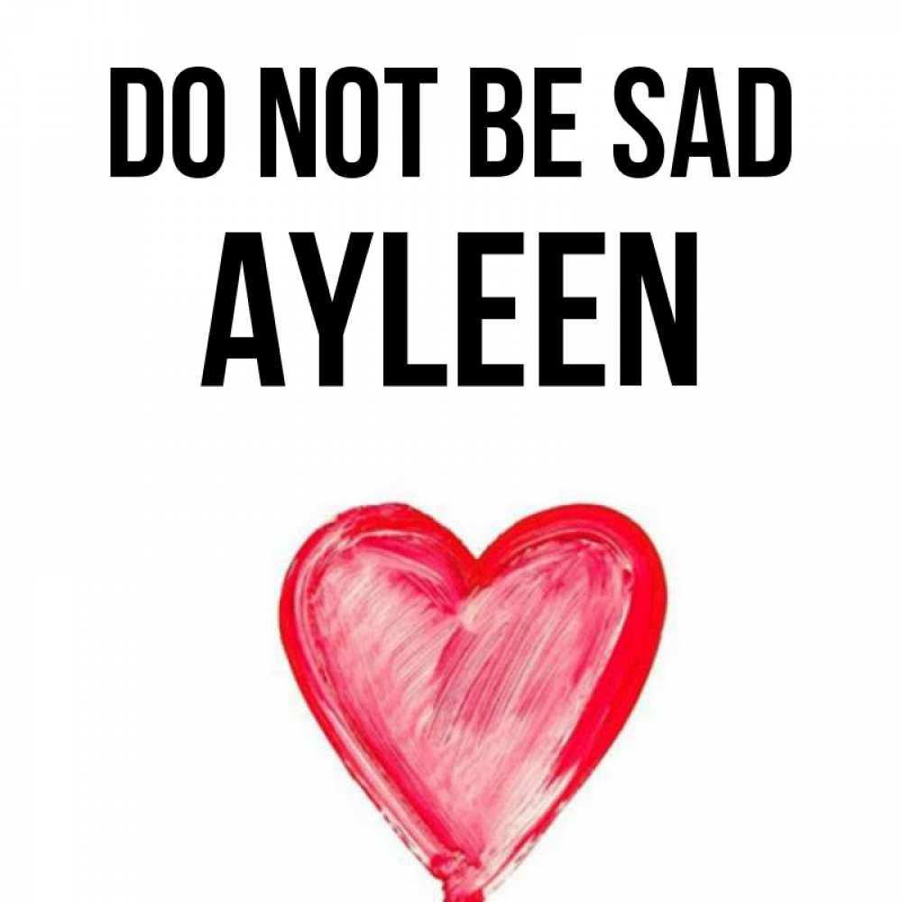 Greetings card с именем, Ayleen Do not be sad сердечко Greetings with text for free download 
