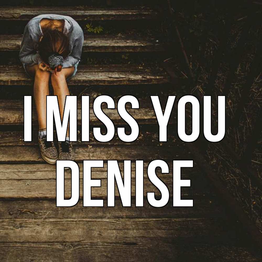 Greetings card с именем, Denise I miss you грущу Greetings with text for free download 