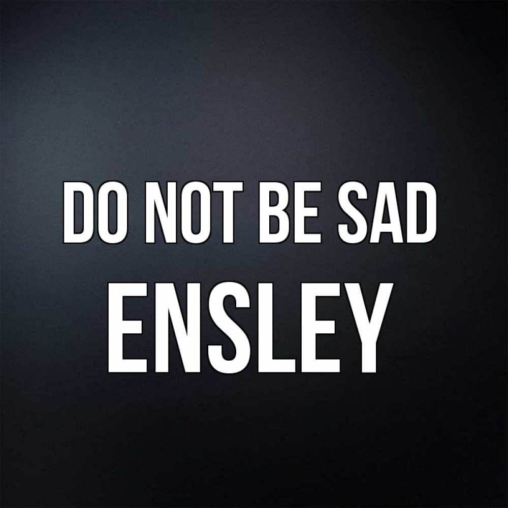 Greetings card с именем, Ensley Do not be sad Градиент серый Greetings with text for free download 