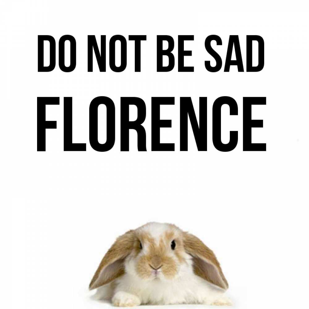 Greetings card с именем, Florence Do not be sad коричнево белый заяц с большими ушками Greetings with text for free download 