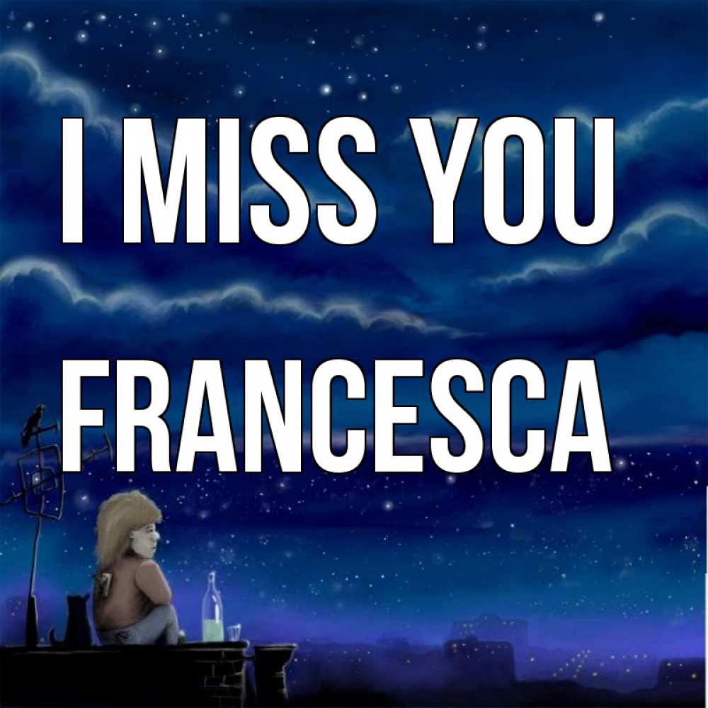 Greetings card с именем, Francesca I miss you на крыше 1 Greetings with text for free download 
