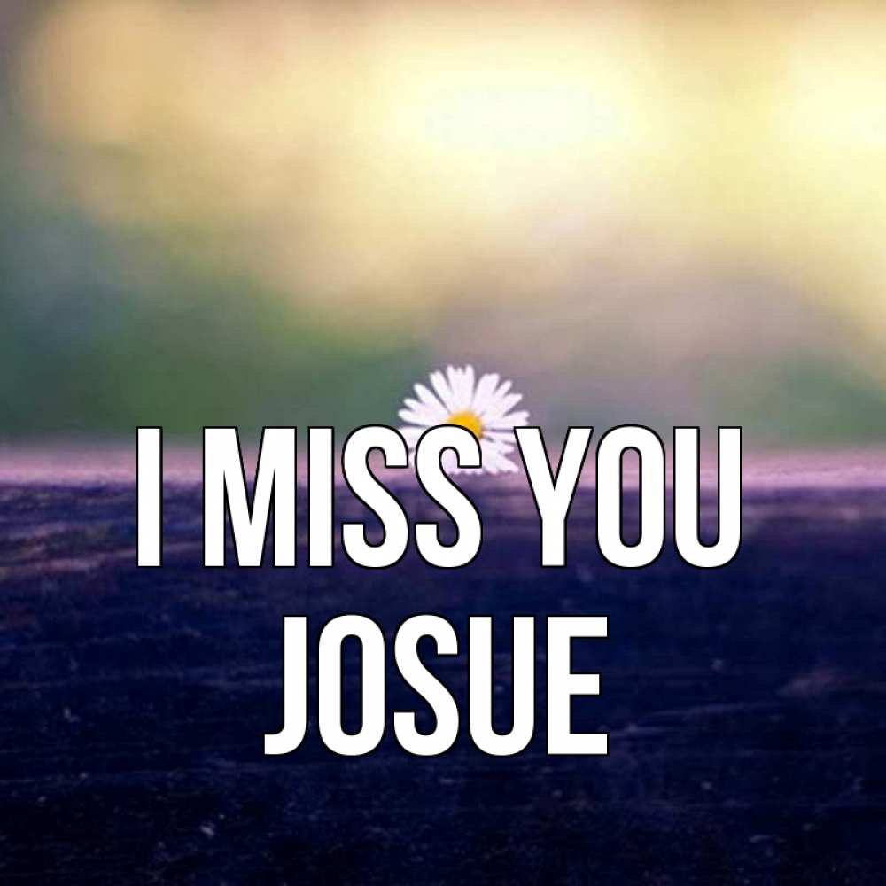 Greetings card с именем, Josue I miss you приходи в гости Greetings with text for free download 
