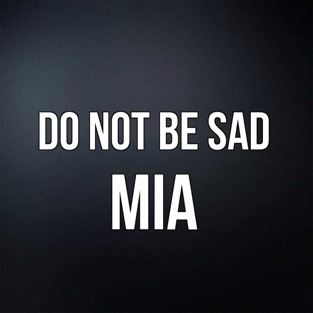 Greetings card с именем, Mia Do not be sad Градиент серый Greetings with text for free download 