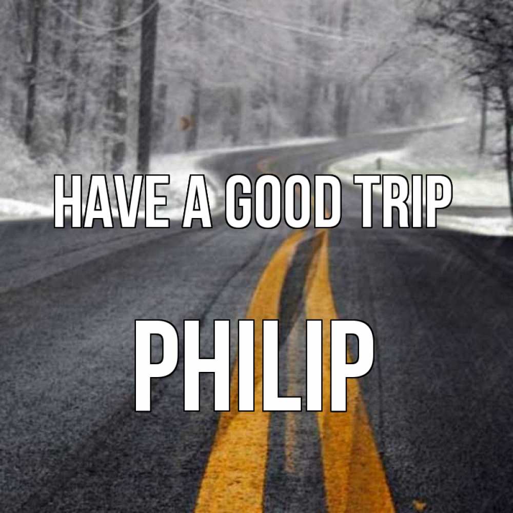 Greetings card с именем, Philip Have a good trip хорошего вам путешествия Greetings with text for free download 