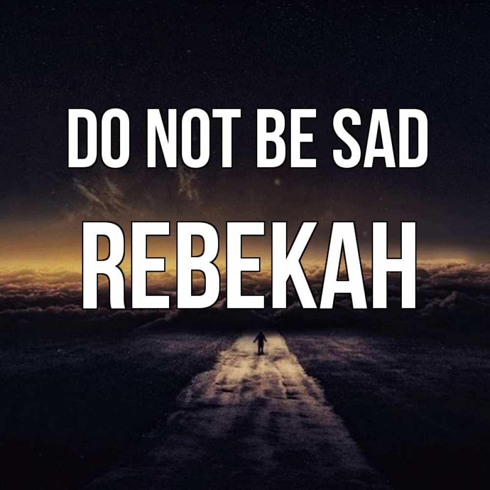 Greetings card с именем, Rebekah Do not be sad дорога в никуда Greetings with text for free download 