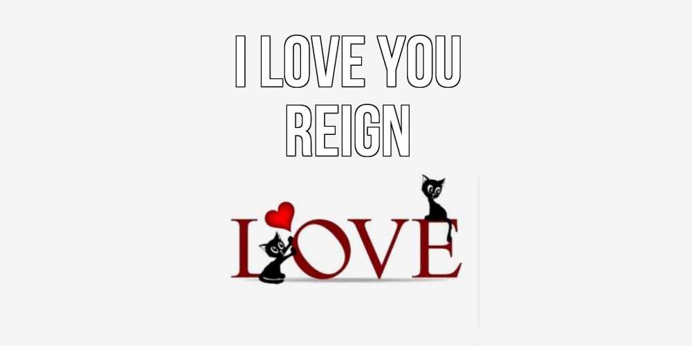 Greetings card с именем, Reign I love you любовь, коты Greetings with text for free download 